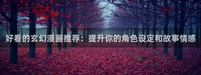 omofun下载动漫：好看的玄幻漫画推荐：提升你的角色设定和故事情感